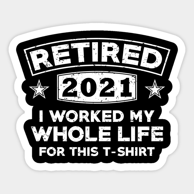 retired 2021 i worked my whole life for this t- shirt Sticker by teenices